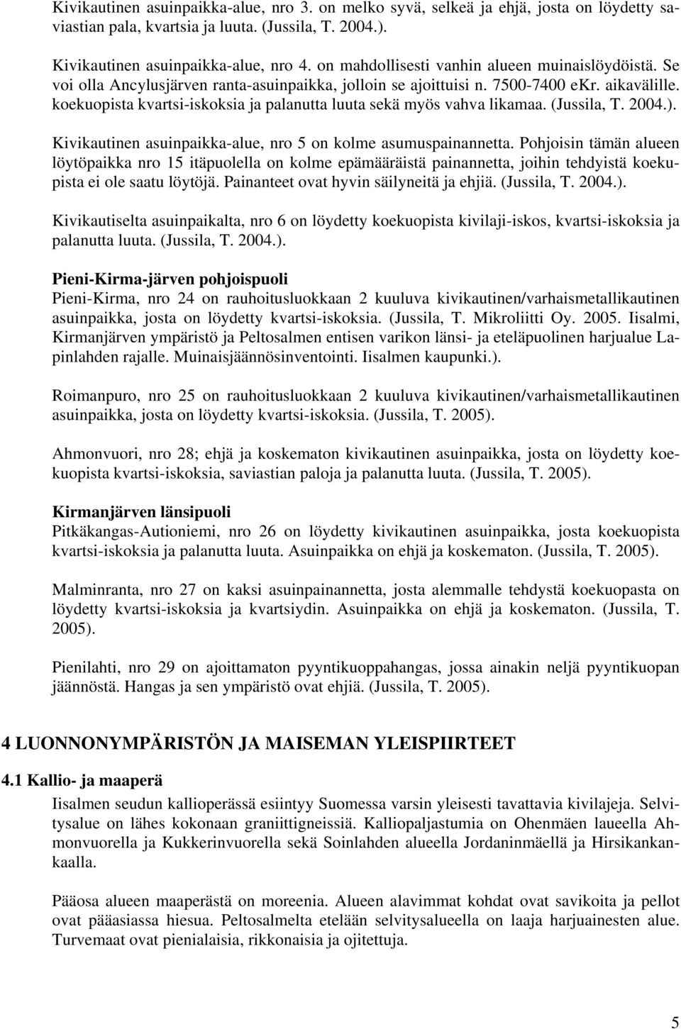 koekuopista kvartsi-iskoksia ja palanutta luuta sekä myös vahva likamaa. (Jussila, T. 2004.). Kivikautinen asuinpaikka-alue, nro 5 on kolme asumuspainannetta.