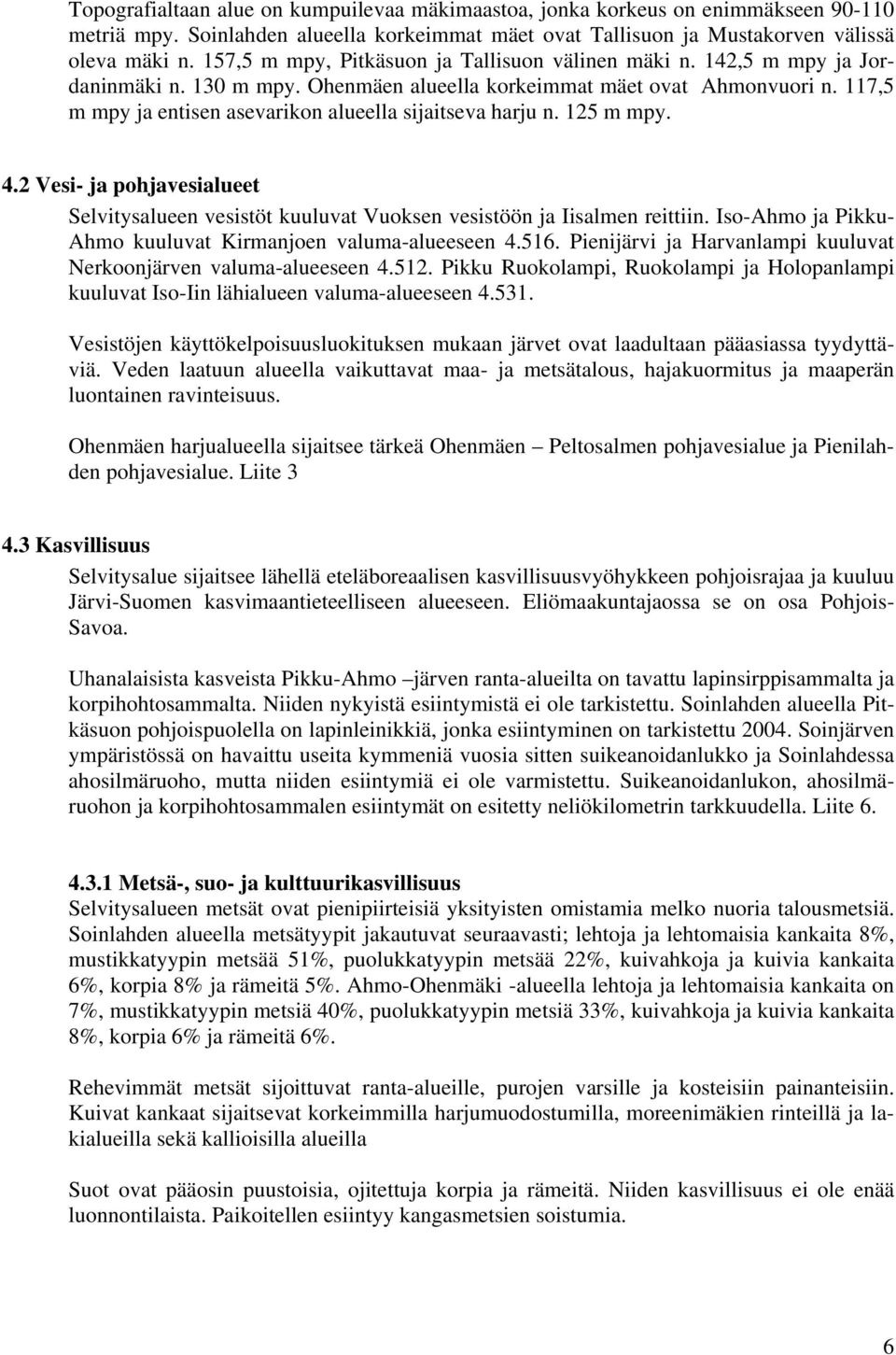 117,5 m mpy ja entisen asevarikon alueella sijaitseva harju n. 125 m mpy. 4.2 Vesi- ja pohjavesialueet Selvitysalueen vesistöt kuuluvat Vuoksen vesistöön ja Iisalmen reittiin.