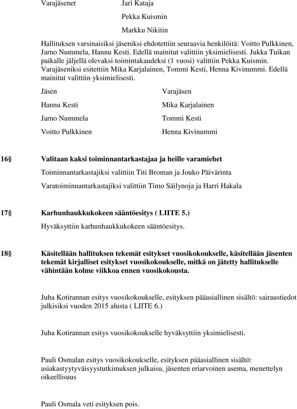 Varajäseniksi esitettiin Mika Karjalainen, Tommi Kesti, Henna Kivinummi. Edellä mainitut valittiin yksimielisesti.