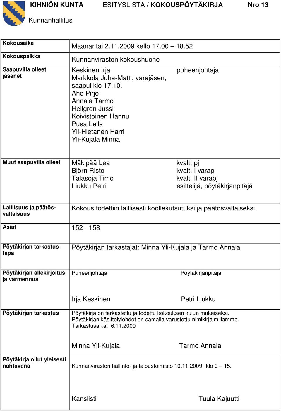 Aho Pirjo Annala Tarmo Hellgren Jussi Koivistoinen Hannu Pusa Leila Yli-Hietanen Harri Yli-Kujala Minna puheenjohtaja Muut saapuvilla olleet Mäkipää Lea Björn Risto Talasoja Timo Liukku Petri kvalt.