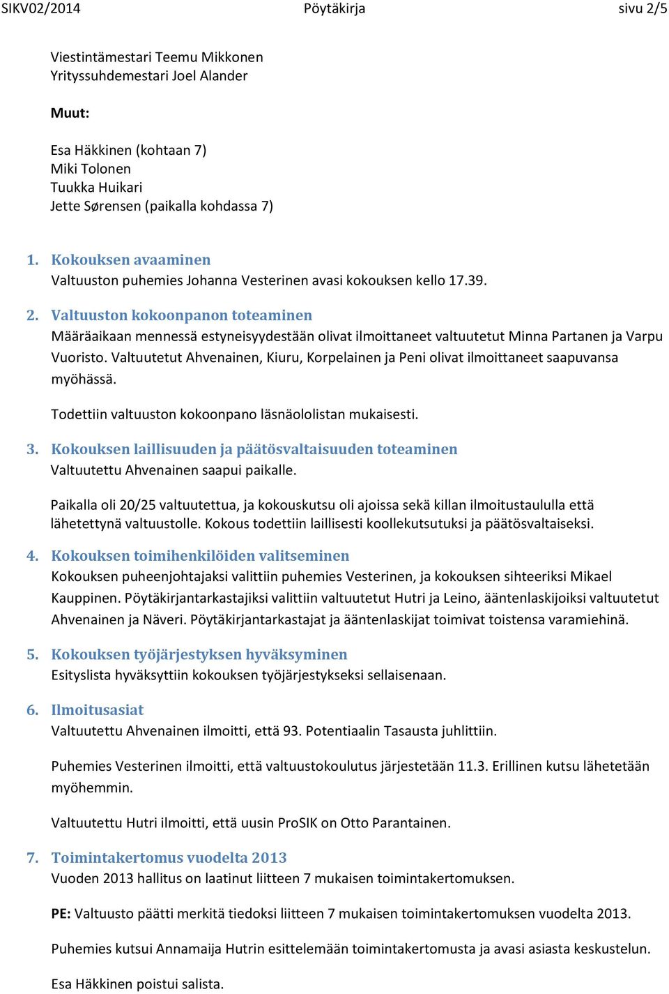 Valtuuston kokoonpanon toteaminen Määräaikaan mennessä estyneisyydestään olivat ilmoittaneet valtuutetut Minna Partanen ja Varpu Vuoristo.