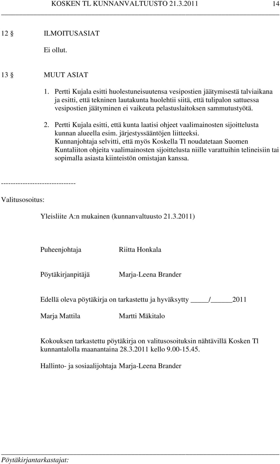 pelastuslaitoksen sammutustyötä. 2. Pertti Kujala esitti, että kunta laatisi ohjeet vaalimainosten sijoittelusta kunnan alueella esim. järjestyssääntöjen liitteeksi.