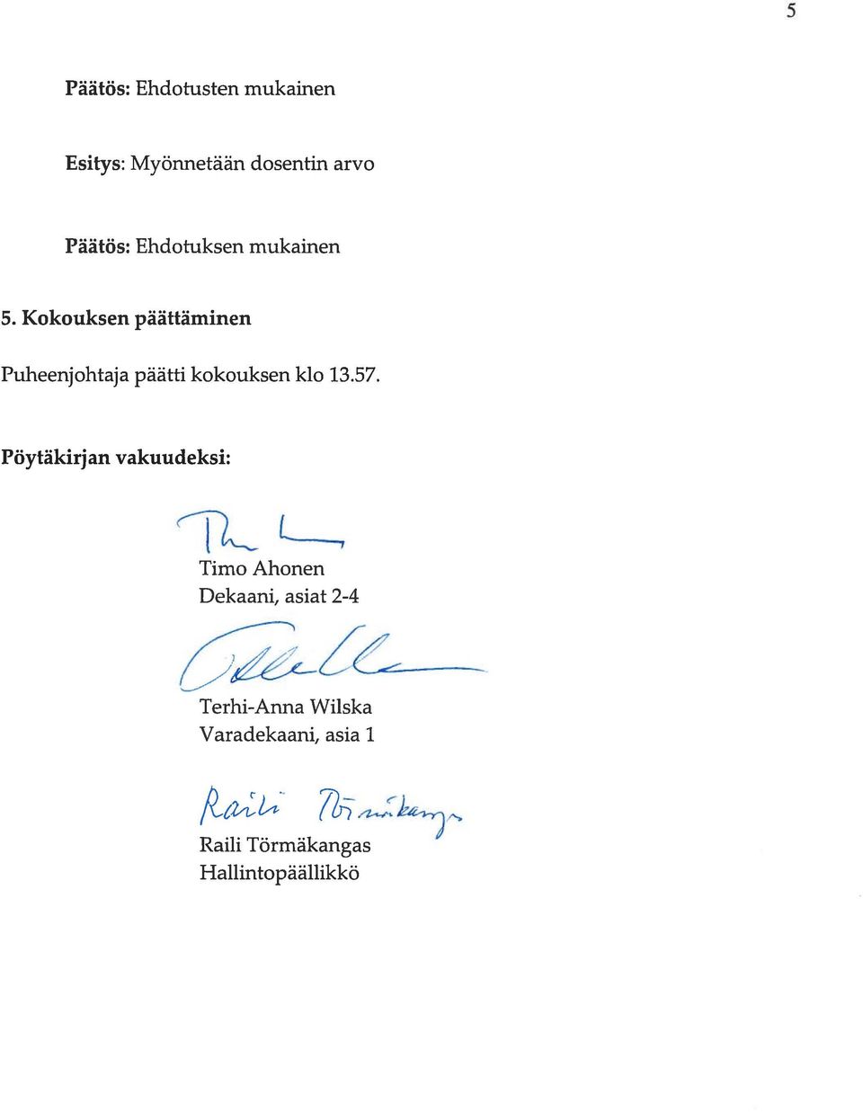 Kokouksen päättäminen Puheenjohtaja päätti kokouksen kb 13.57.