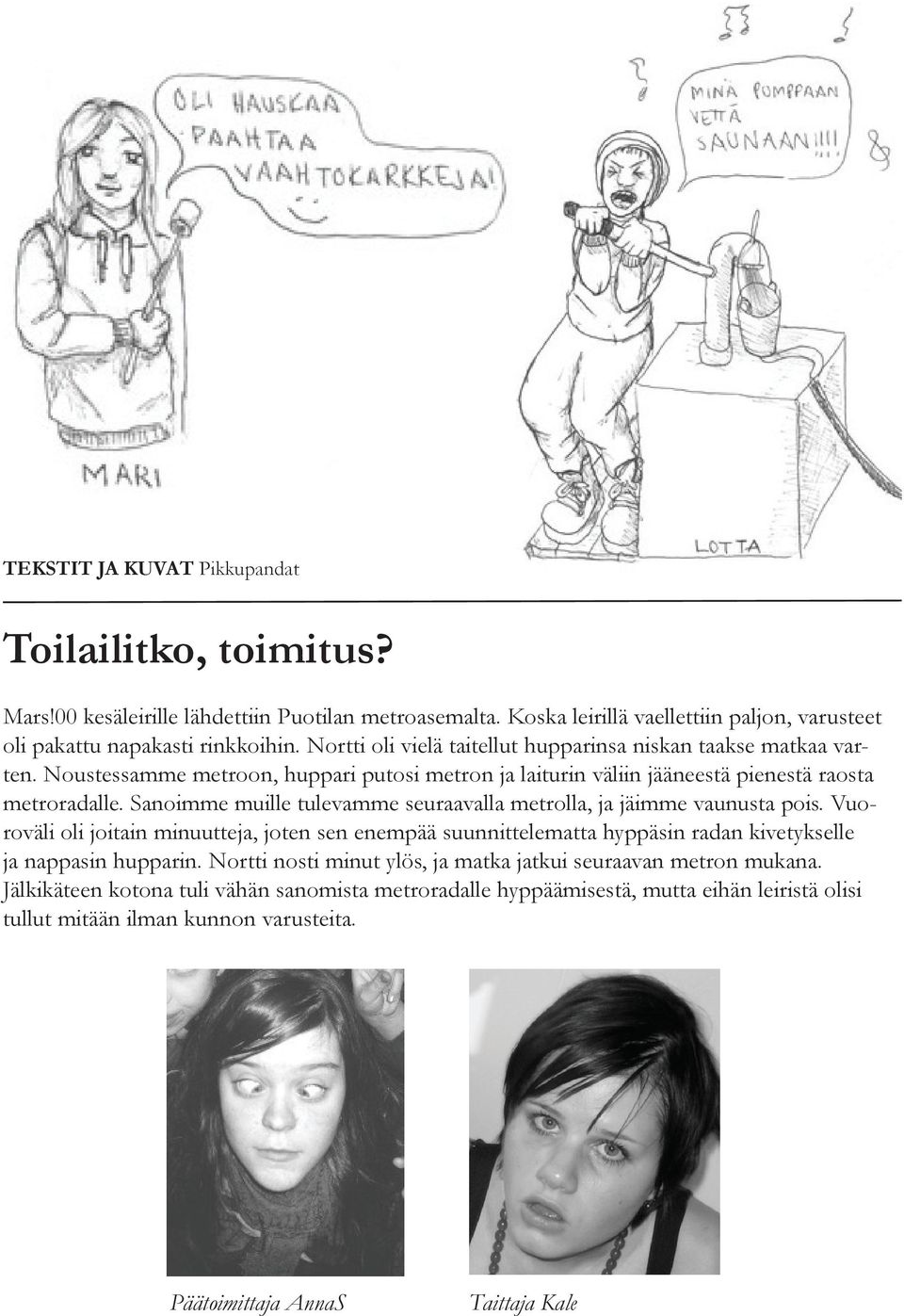 Sanoimme muille tulevamme seuraavalla metrolla, ja jäimme vaunusta pois. Vuoroväli oli joitain minuutteja, joten sen enempää suunnittelematta hyppäsin radan kivetykselle ja nappasin hupparin.
