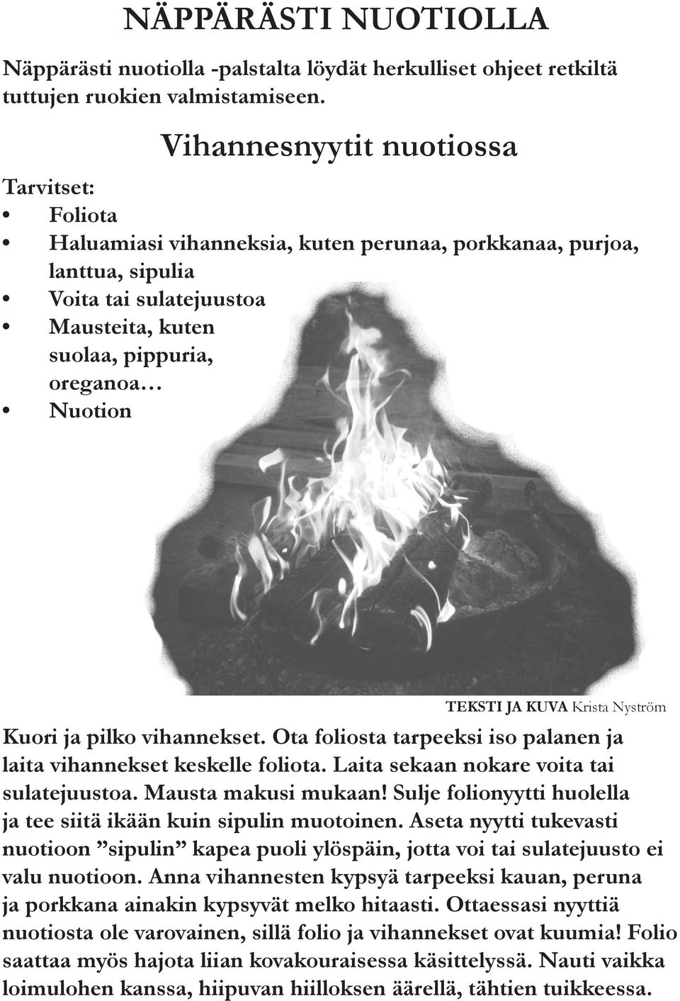 TEKSTI JA KUVA Krista Nyström Kuori ja pilko vihannekset. Ota foliosta tarpeeksi iso palanen ja laita vihannekset keskelle foliota. Laita sekaan nokare voita tai sulatejuustoa. Mausta makusi mukaan!