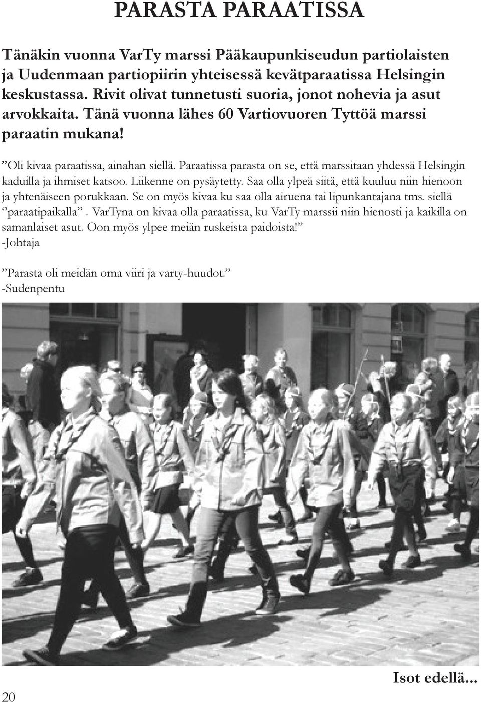 Paraatissa parasta on se, että marssitaan yhdessä Helsingin kaduilla ja ihmiset katsoo. Liikenne on pysäytetty. Saa olla ylpeä siitä, että kuuluu niin hienoon ja yhtenäiseen porukkaan.