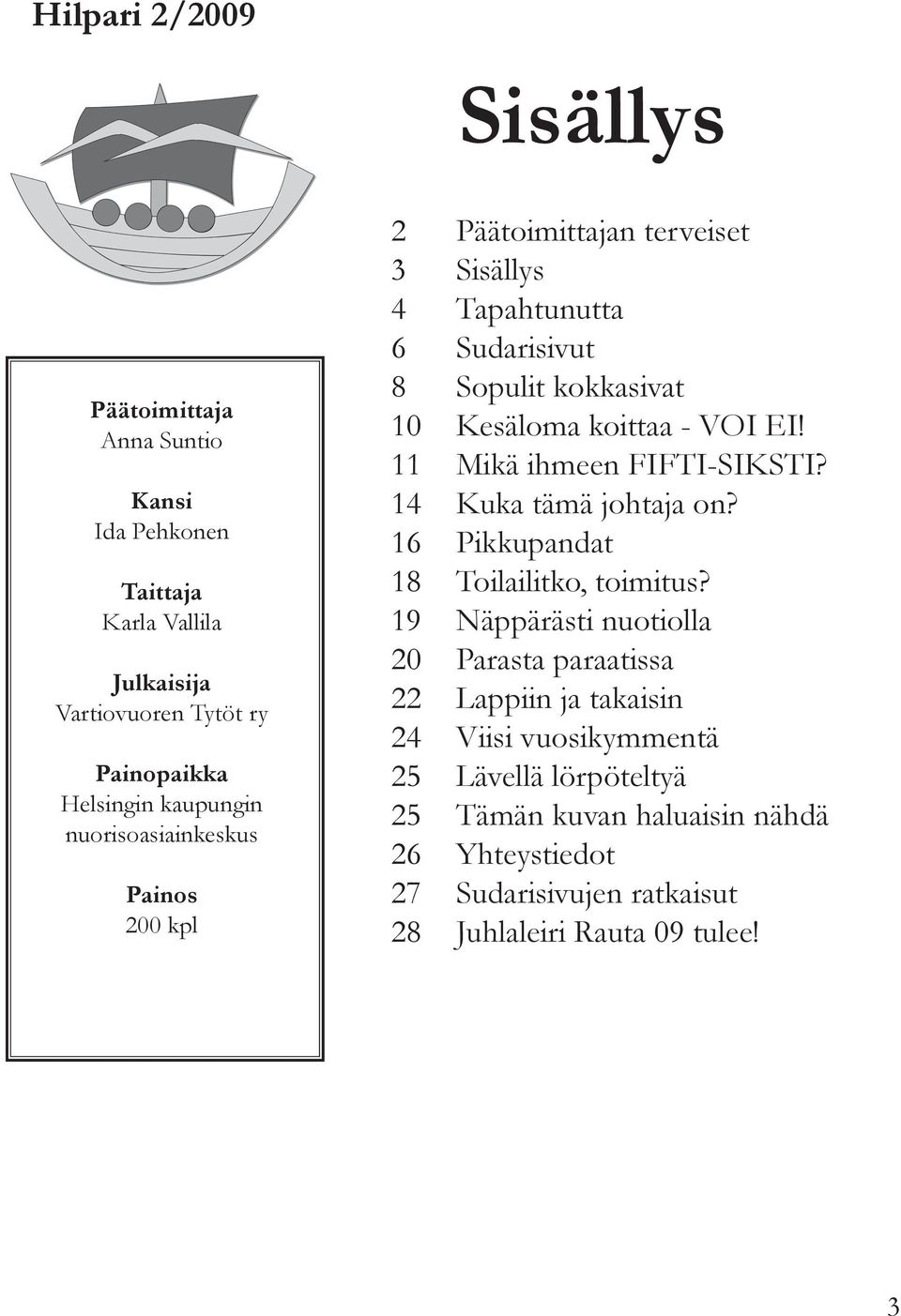 11 Mikä ihmeen FIFTI-SIKSTI? 14 Kuka tämä johtaja on? 16 Pikkupandat 18 Toilailitko, toimitus?
