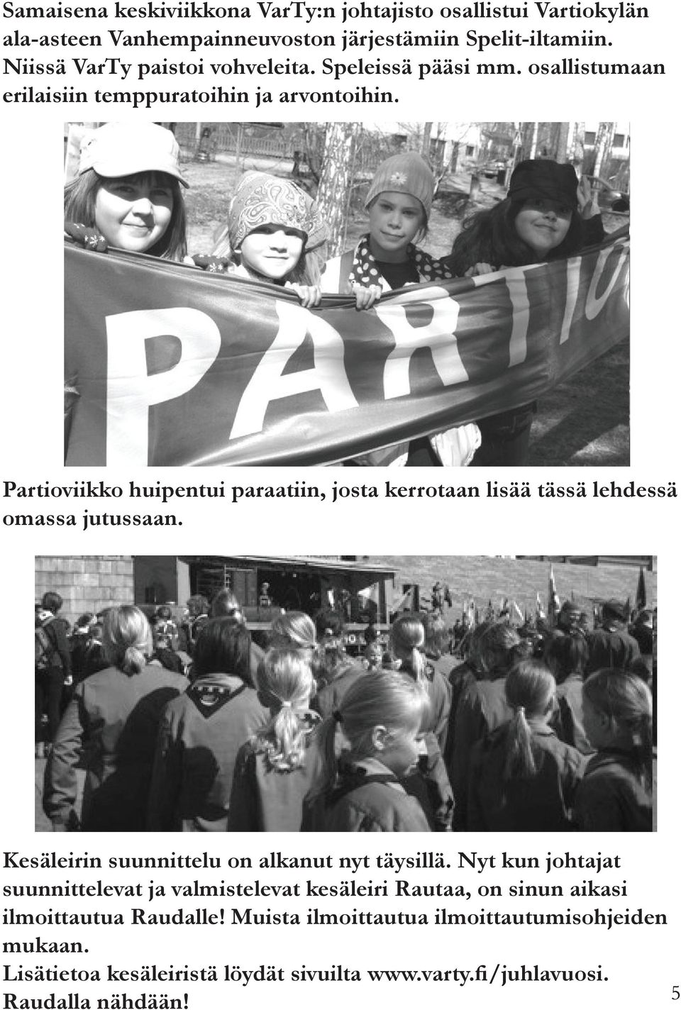 Partioviikko huipentui paraatiin, josta kerrotaan lisää tässä lehdessä omassa jutussaan. Kesäleirin suunnittelu on alkanut nyt täysillä.