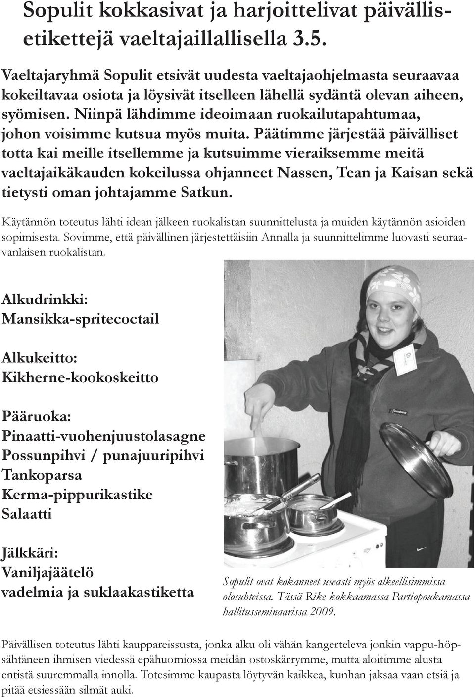 Niinpä lähdimme ideoimaan ruokailutapahtumaa, johon voisimme kutsua myös muita.