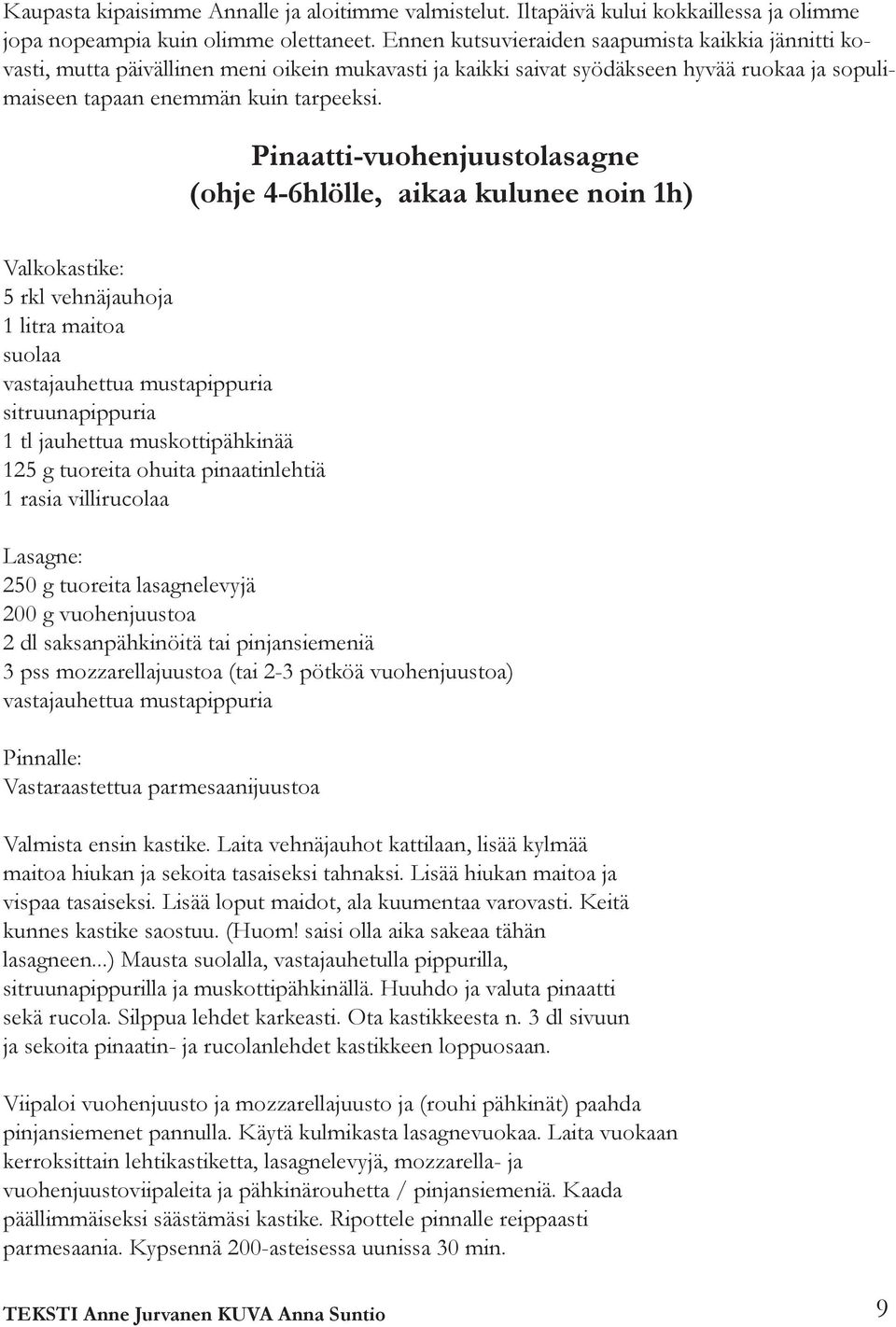 Pinaatti-vuohenjuustolasagne (ohje 4-6hlölle, aikaa kulunee noin 1h) Valkokastike: 5 rkl vehnäjauhoja 1 litra maitoa suolaa vastajauhettua mustapippuria sitruunapippuria 1 tl jauhettua