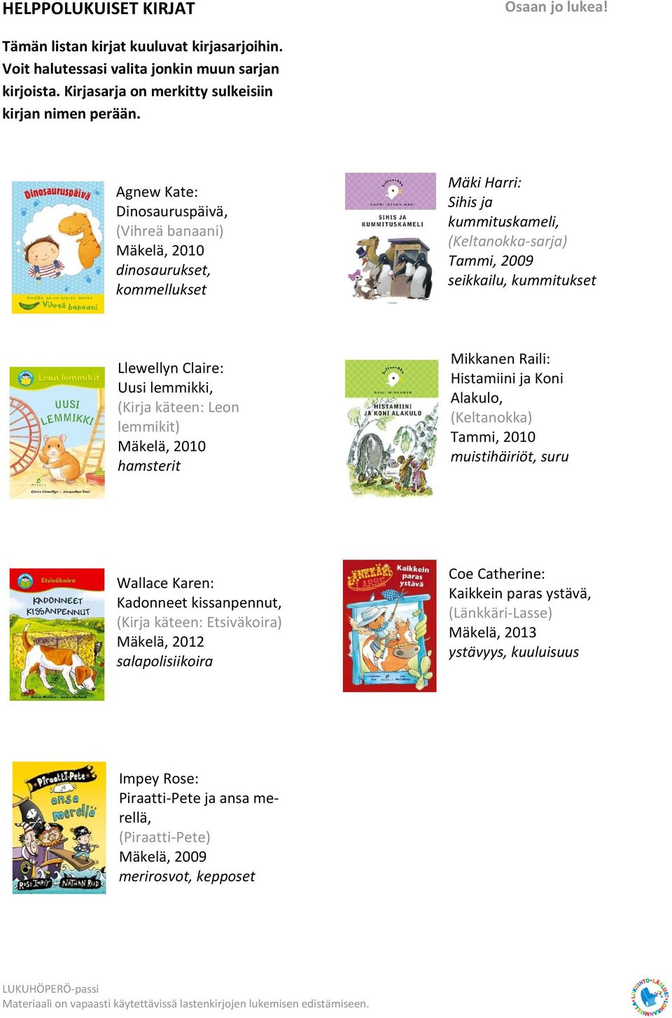 Uusi lemmikki, (Kirja käteen: Leon lemmikit) Mäkelä, 2010 hamsterit Mikkanen Raili: Histamiini ja Koni Alakulo, (Keltanokka) Tammi, 2010 muistihäiriöt, suru Wallace Karen: Kadonneet kissanpennut,