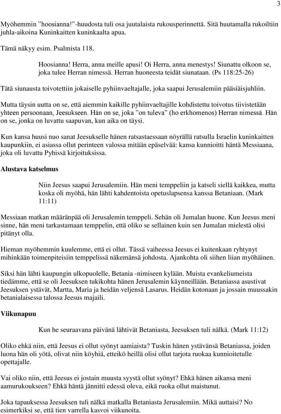 (Ps 118:25-26) Tätä siunausta toivotettiin jokaiselle pyhiinvaeltajalle, joka saapui Jerusalemiin pääsiäisjuhliin.