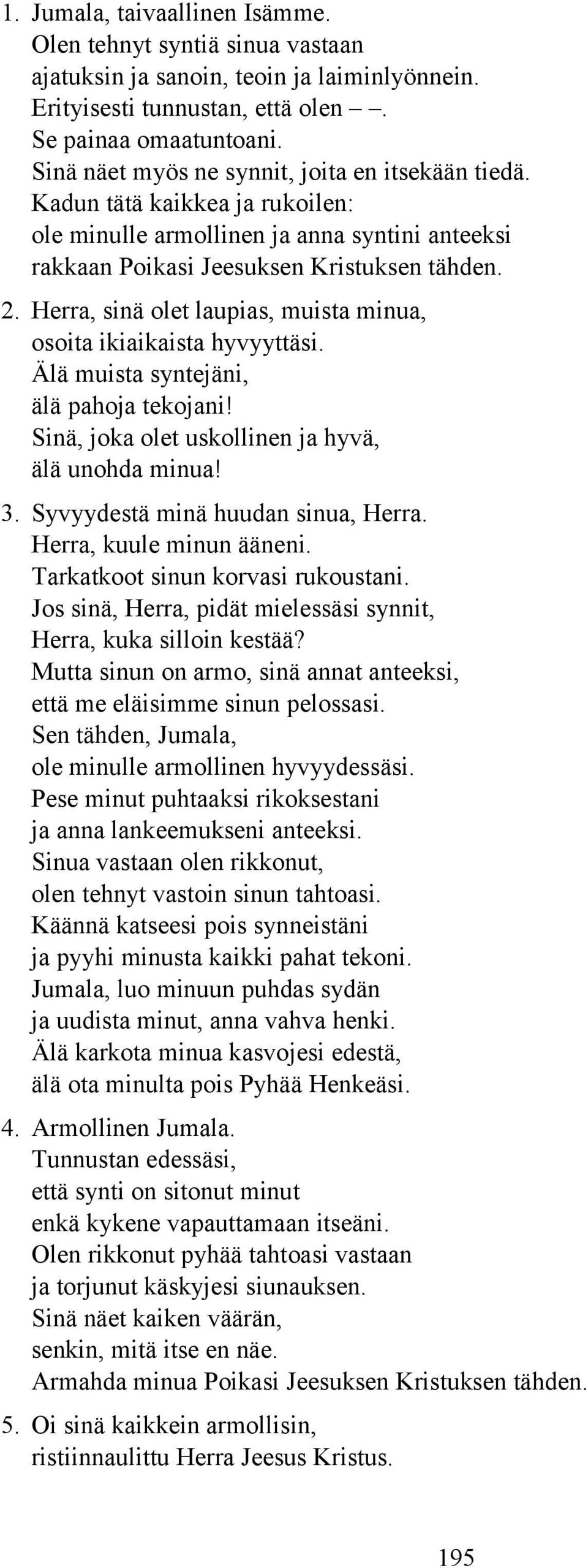 Herra, sinä olet laupias, muista minua, osoita ikiaikaista hyvyyttäsi. Älä muista syntejäni, älä pahoja tekojani! Sinä, joka olet uskollinen ja hyvä, älä unohda minua! 3.