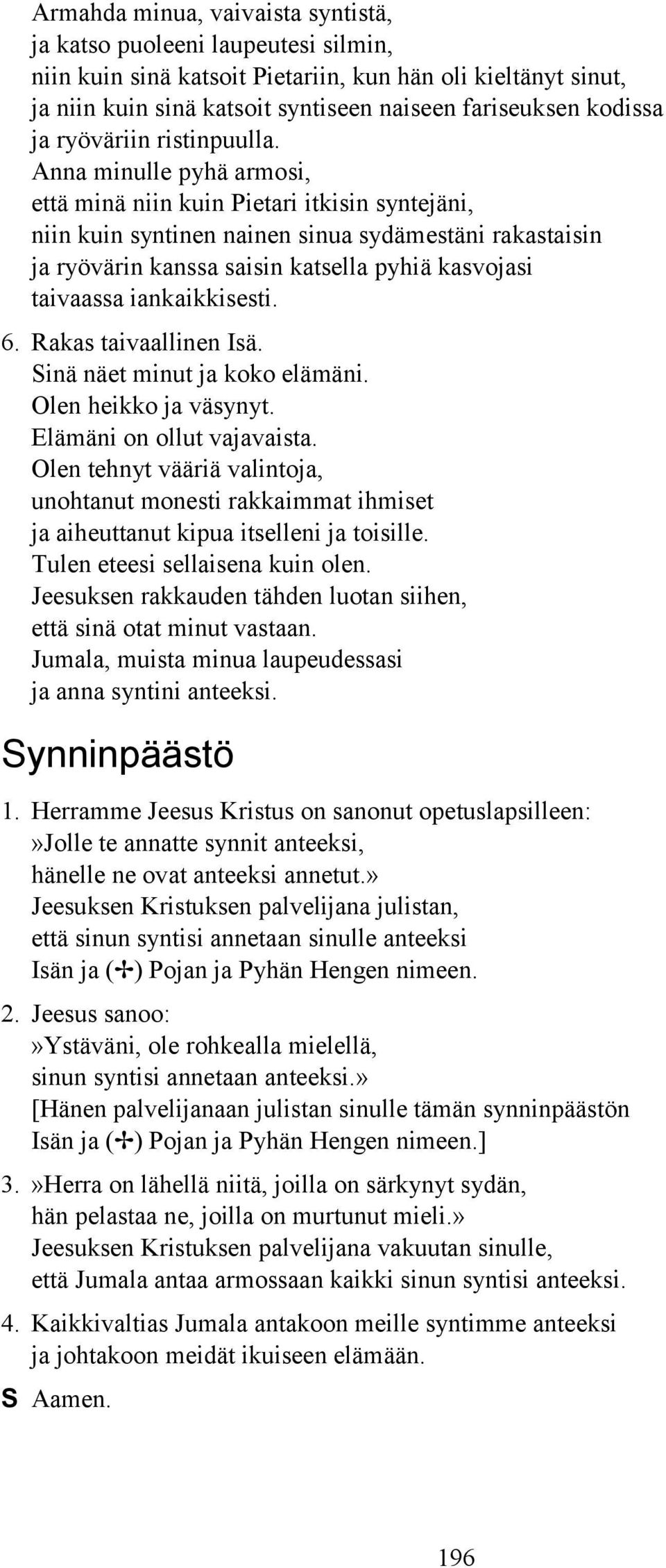 Anna minulle pyhä armosi, että minä niin kuin Pietari itkisin syntejäni, niin kuin syntinen nainen sinua sydämestäni rakastaisin ja ryövärin kanssa saisin katsella pyhiä kasvojasi taivaassa