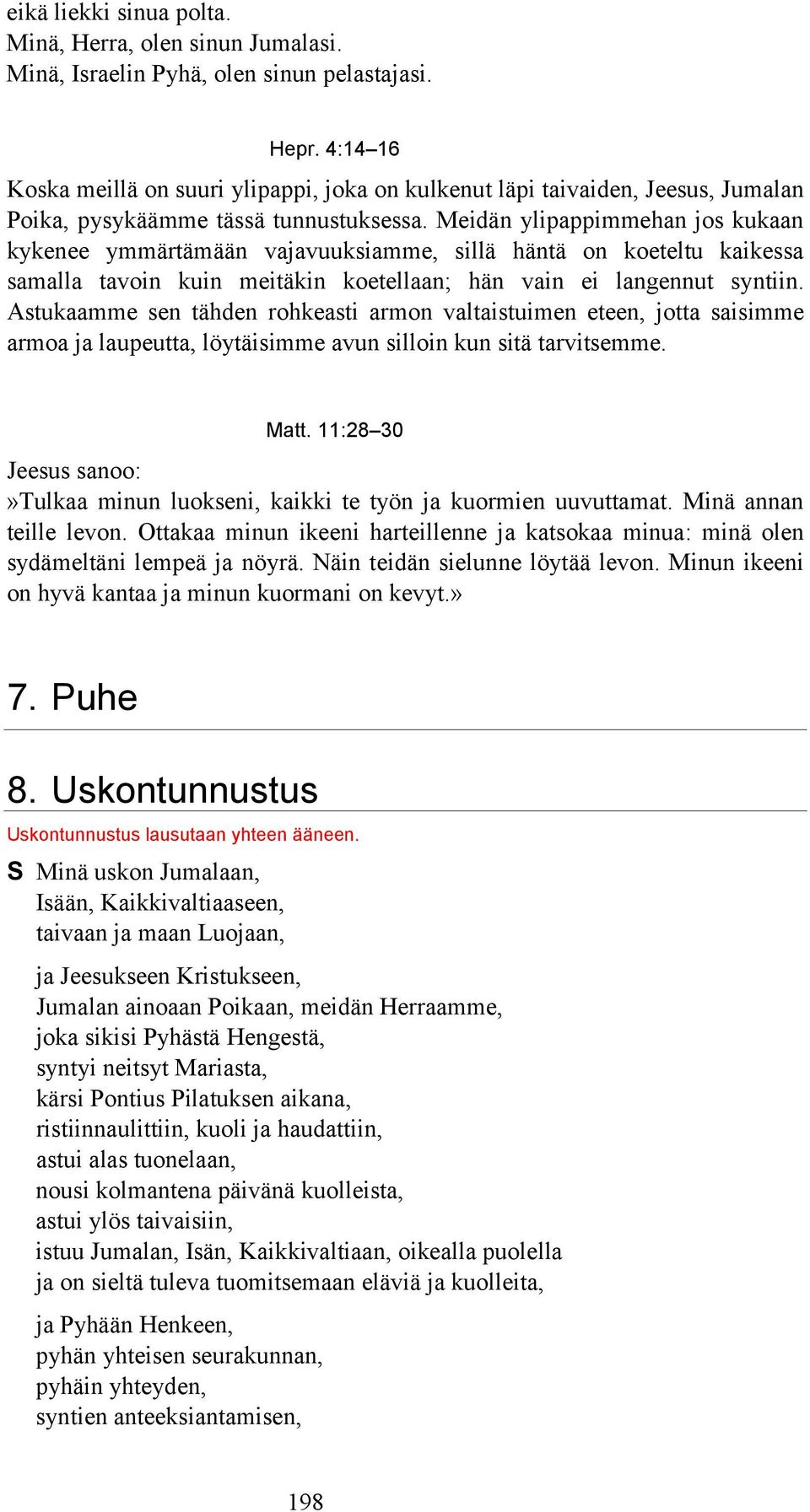 Meidän ylipappimmehan jos kukaan kykenee ymmärtämään vajavuuksiamme, sillä häntä on koeteltu kaikessa samalla tavoin kuin meitäkin koetellaan; hän vain ei langennut syntiin.