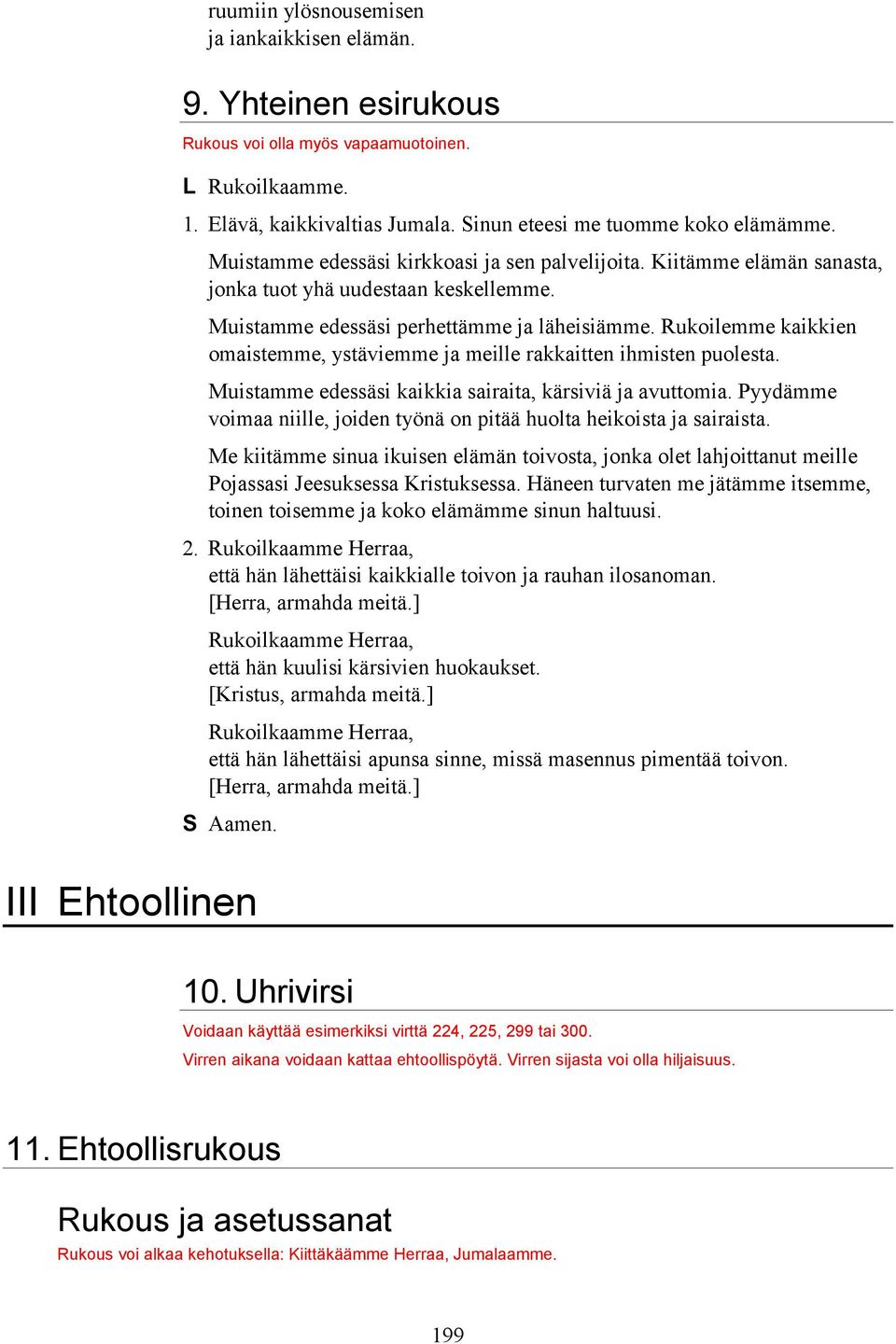 Rukoilemme kaikkien omaistemme, ystäviemme ja meille rakkaitten ihmisten puolesta. Muistamme edessäsi kaikkia sairaita, kärsiviä ja avuttomia.