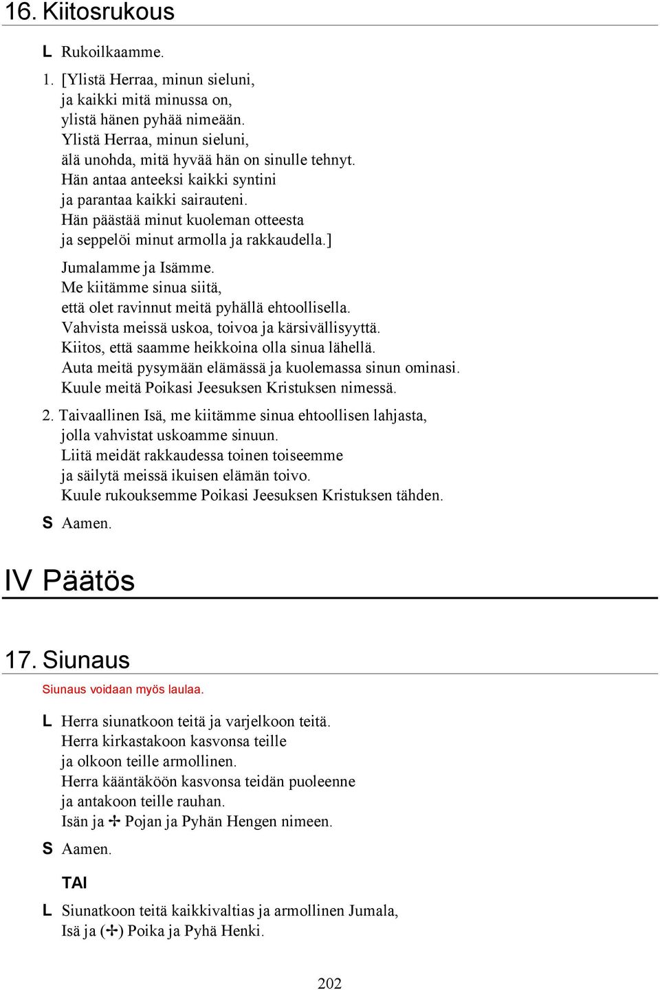 Me kiitämme sinua siitä, että olet ravinnut meitä pyhällä ehtoollisella. Vahvista meissä uskoa, toivoa ja kärsivällisyyttä. Kiitos, että saamme heikkoina olla sinua lähellä.