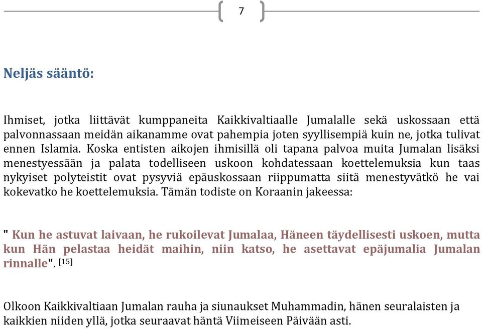 Koska entisten aikojen ihmisillä oli tapana palvoa muita Jumalan lisäksi menestyessään ja palata todelliseen uskoon kohdatessaan koettelemuksia kun taas nykyiset polyteistit ovat pysyviä epäuskossaan