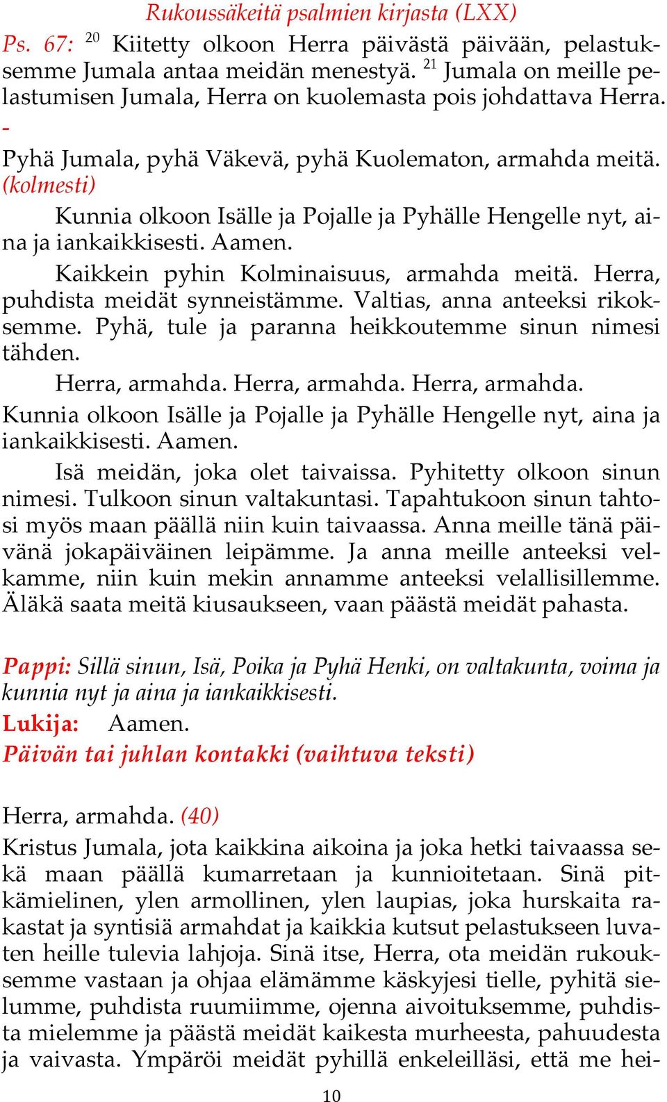 (kolmesti) ja Kaikkein pyhin Kolminaisuus, armahda meitä. Herra, puhdista meidät synneistämme. Valtias, anna anteeksi rikoksemme. Pyhä, tule ja paranna heikkoutemme sinun nimesi tähden.