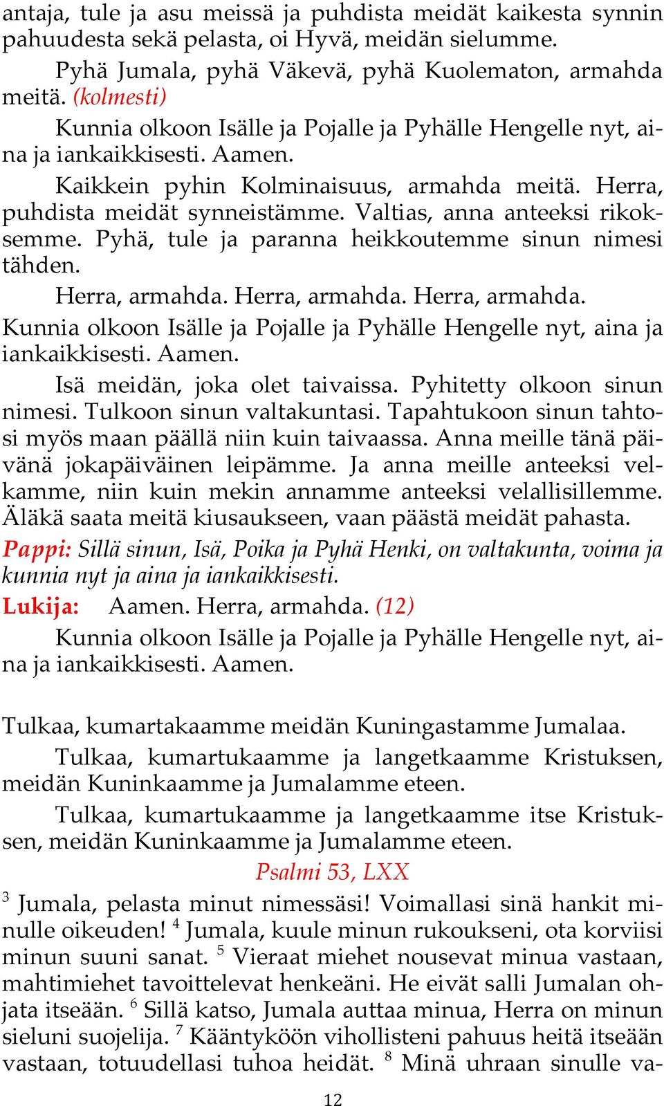 Herra, armahda. Herra, armahda. Herra, armahda. ja Isä meidän, joka olet taivaissa. Pyhitetty olkoon sinun nimesi. Tulkoon sinun valtakuntasi.