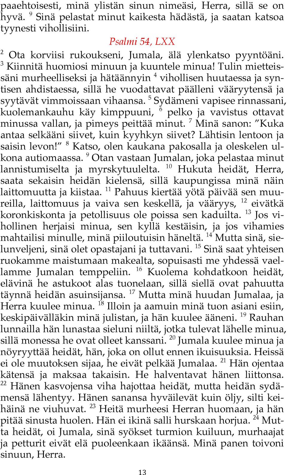 Tulin mietteissäni murheelliseksi ja hätäännyin 4 vihollisen huutaessa ja syntisen ahdistaessa, sillä he vuodattavat päälleni vääryytensä!ja syytävät vimmoissaan vihaansa.