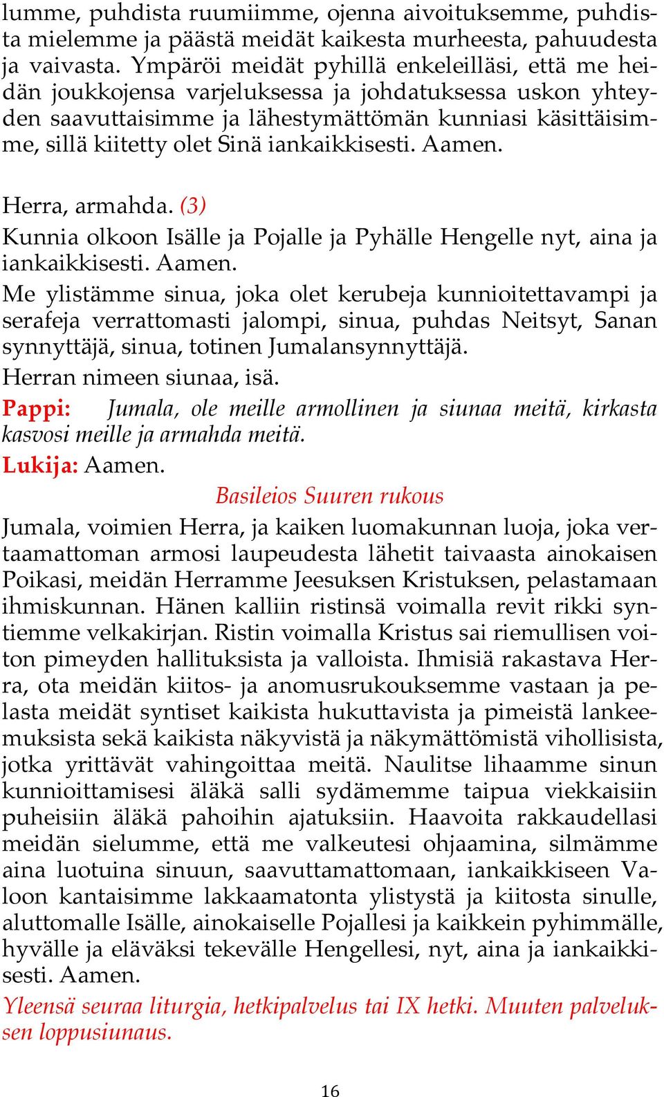 armahda. (3) ja Me ylistämme sinua, joka olet kerubeja kunnioitettavampi ja serafeja verrattomasti jalompi, sinua, puhdas Neitsyt, Sanan synnyttäjä, sinua, totinen Jumalansynnyttäjä.