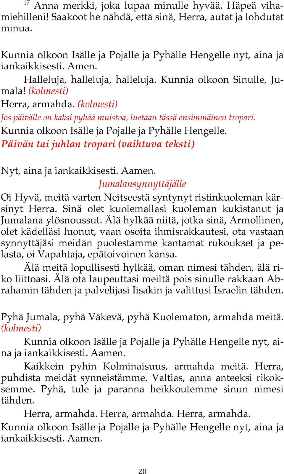 Päivän tai juhlan tropari (vaihtuva teksti) Nyt, aina ja Jumalansynnyttäjälle Oi Hyvä, meitä varten Neitseestä syntynyt ristinkuoleman kärsinyt Herra.