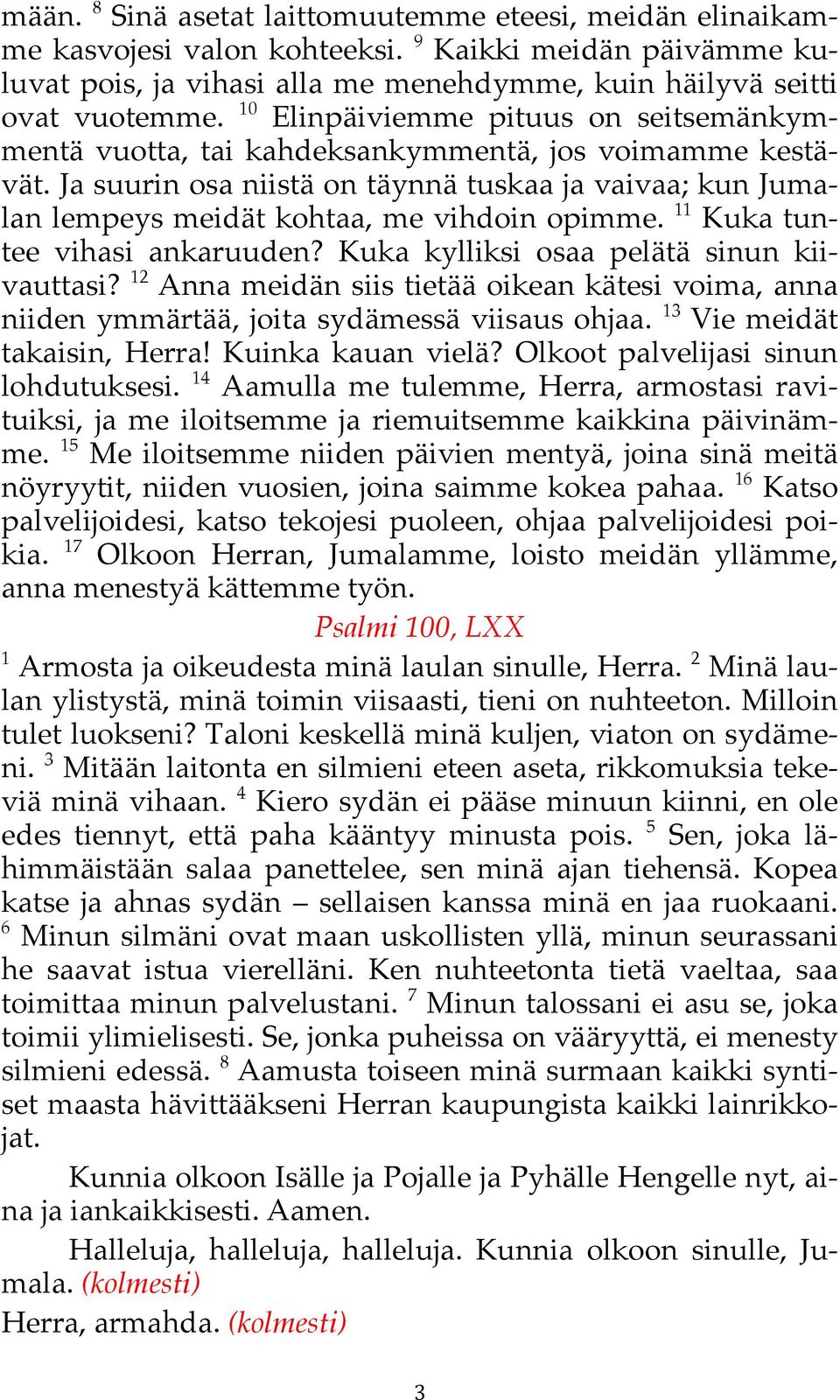 kun Jumalan lempeys meidät kohtaa, me vihdoin opimme. 11 Kuka tuntee vihasi ankaruuden?!kuka kylliksi osaa pelätä sinun kiivauttasi? 12 Anna meidän siis tietää oikean kätesi voima,!