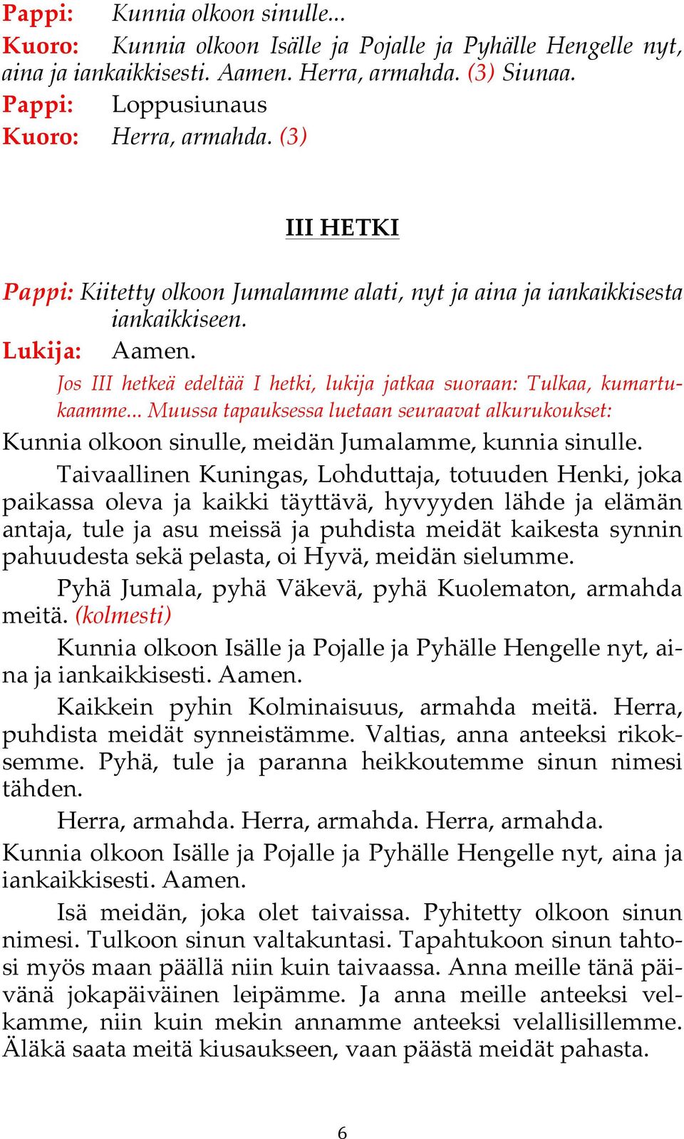 .. Muussa tapauksessa luetaan seuraavat alkurukoukset: Kunnia olkoon sinulle, meidän Jumalamme, kunnia sinulle.