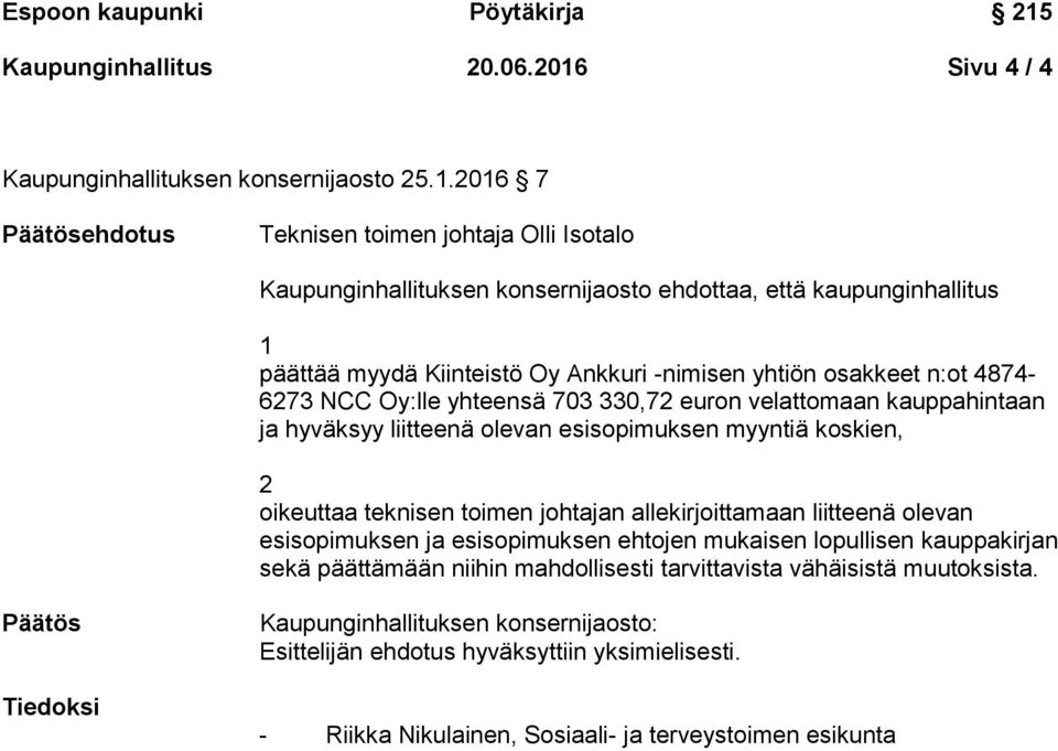 4874-673 NCC Oy:lle yhteensä 703 330,7 euron velattomaan kauppahintaan ja hyväksyy liitteenä olevan esisopimuksen myyntiä koskien, esisopimuksen ja