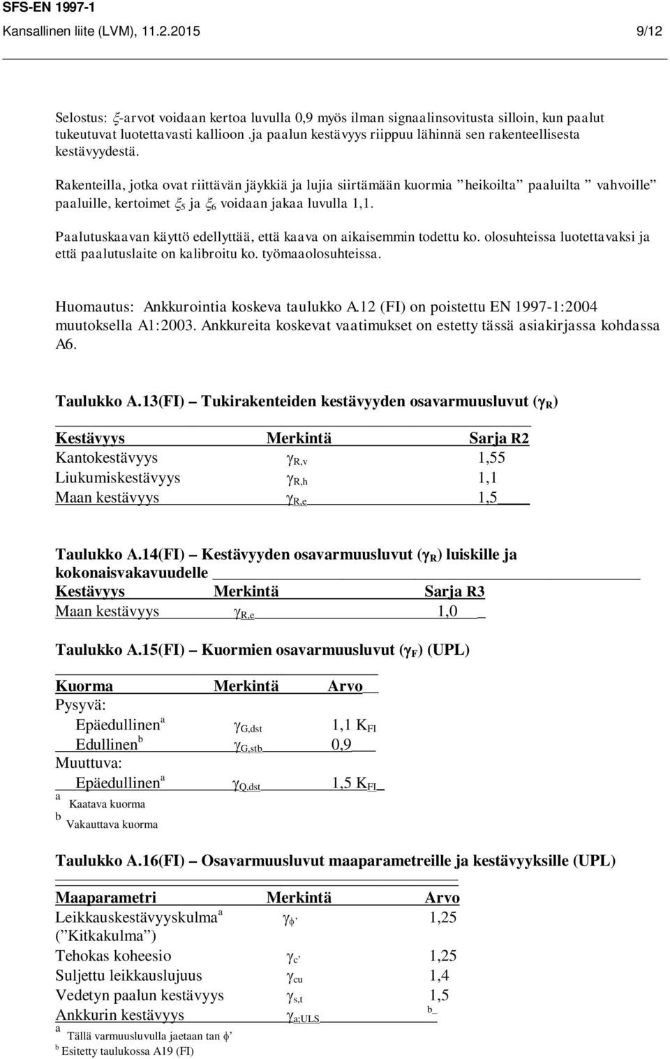 Rakenteilla, jotka ovat riittävän jäykkiä ja lujia siirtämään kuormia heikoilta paaluilta vahvoille paaluille, kertoimet x 5 ja x 6 voidaan jakaa luvulla 1,1.
