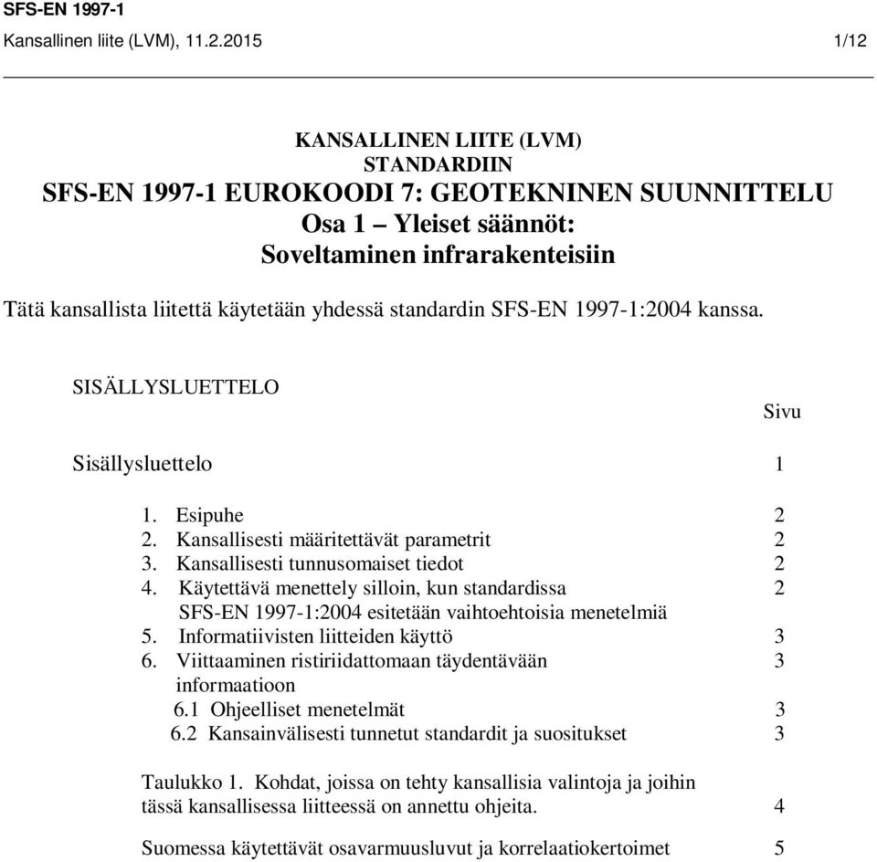 standardin SFS-EN 1997-1:2004 kanssa. SISÄLLYSLUETTELO Sivu Sisällysluettelo 1 1. Esipuhe 2 2. Kansallisesti määritettävät parametrit 2 3. Kansallisesti tunnusomaiset tiedot 2 4.