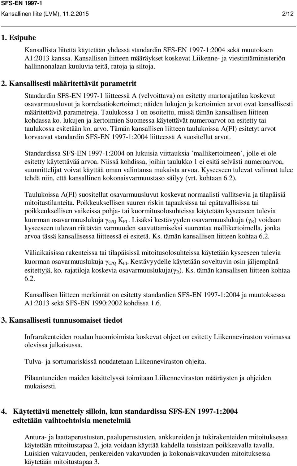 Kansallisesti määritettävät parametrit Standardin SFS-EN 1997-1 liitteessä A (velvoittava) on esitetty murtorajatilaa koskevat osavarmuusluvut ja korrelaatiokertoimet; näiden lukujen ja kertoimien