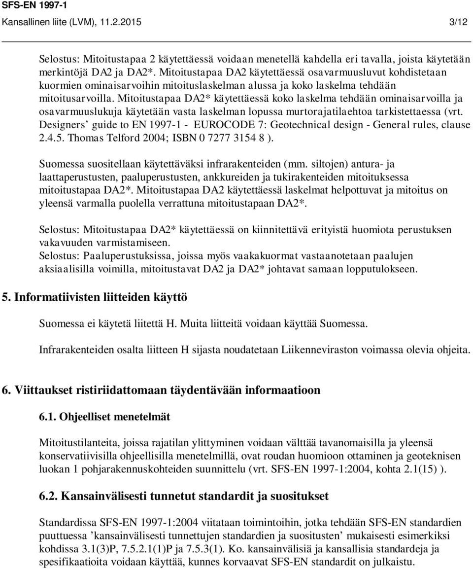 Mitoitustapaa DA2* käytettäessä koko laskelma tehdään ominaisarvoilla ja osavarmuuslukuja käytetään vasta laskelman lopussa murtorajatilaehtoa tarkistettaessa (vrt.