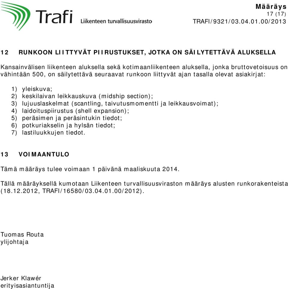 leikkausvoimat); 4) laidoituspiirustus (shell expansion); 5) peräsimen ja peräsintukin tiedot; 6) potkuriakselin ja hylsän tiedot; 7) lastiluukkujen tiedot.