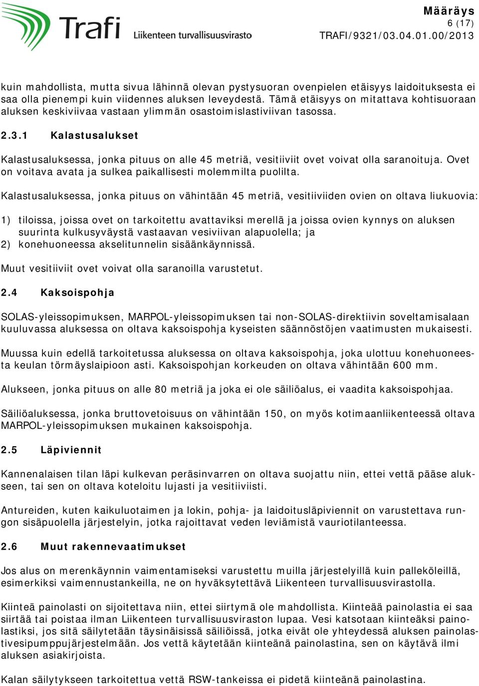 1 Kalastusalukset Kalastusaluksessa, jonka pituus on alle 45 metriä, vesitiiviit ovet voivat olla saranoituja. Ovet on voitava avata ja sulkea paikallisesti molemmilta puolilta.