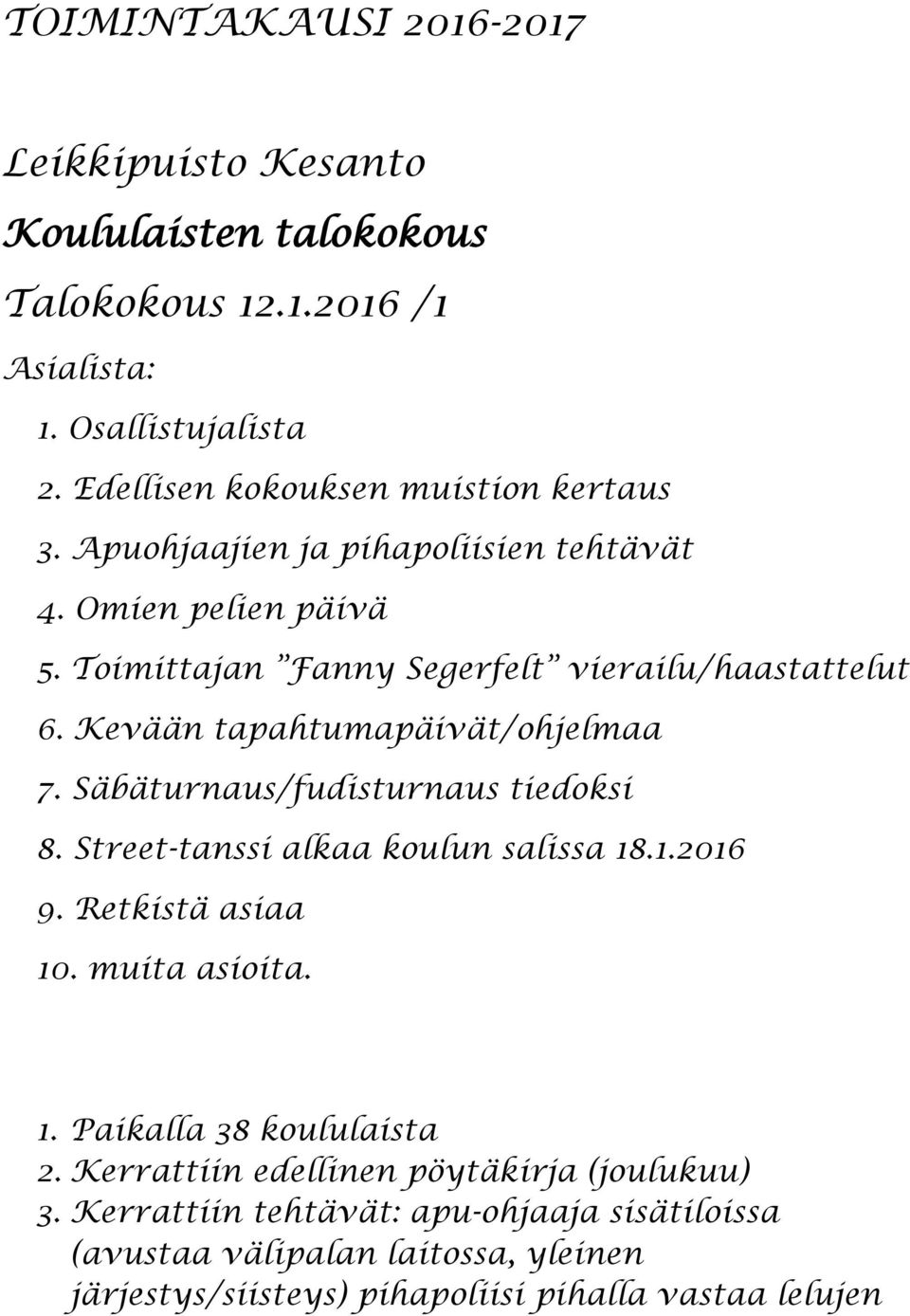 Kevään tapahtumapäivät/ohjelmaa 7. Säbäturnaus/fudisturnaus tiedoksi 8. Street-tanssi alkaa koulun salissa 18.1.2016 9. Retkistä asiaa 10. muita asioita. 1. Paikalla 38 koululaista 2.