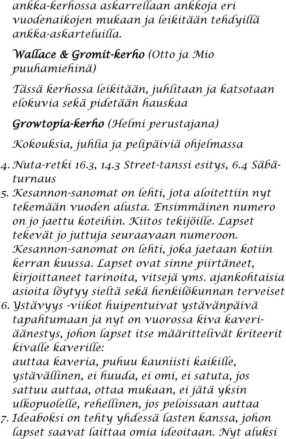 ohjelmassa 4. Nuta-retki 16.3, 14.3 Street-tanssi esitys, 6.4 Säbäturnaus 5. Kesannon-sanomat on lehti, jota aloitettiin nyt tekemään vuoden alusta. Ensimmäinen numero on jo jaettu koteihin.