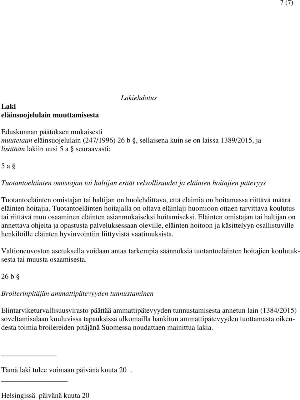 riittävä määrä eläinten hoitajia. Tuotantoeläinten hoitajalla on oltava eläinlaji huomioon ottaen tarvittava koulutus tai riittävä muu osaaminen eläinten asianmukaiseksi hoitamiseksi.