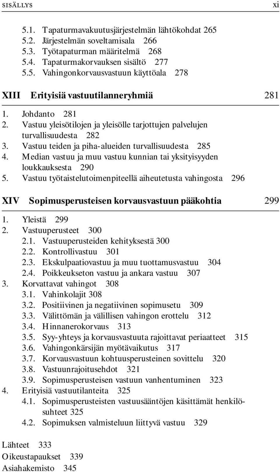 Median vastuu ja muu vastuu kunnian tai yksityisyyden loukkauksesta 290 5. Vastuu työtaistelutoimenpiteellä aiheutetusta vahingosta 296 XIV Sopimusperusteisen korvausvastuun pääkohtia 299 1.