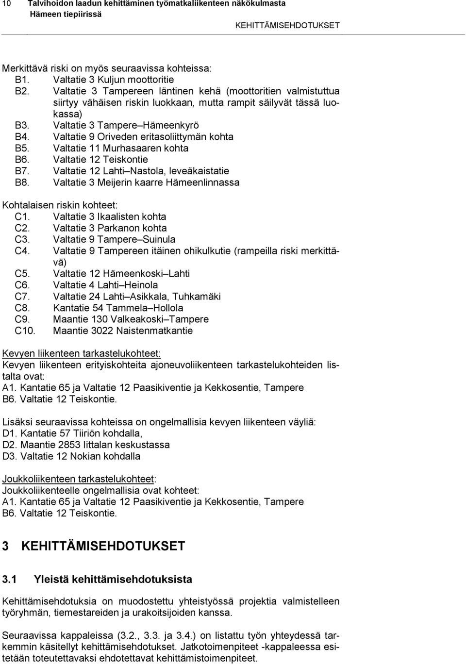 Valtatie 9 Oriveden eritasoliittymän kohta B5. Valtatie 11 Murhasaaren kohta B6. Valtatie 12 Teiskontie B7. Valtatie 12 Lahti Nastola, leveäkaistatie B8.
