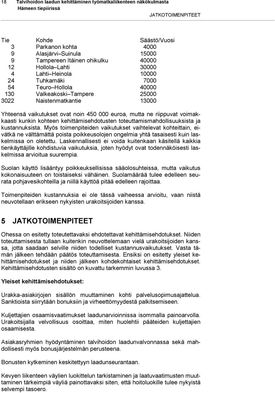 riippuvat voimakkaasti kunkin kohteen kehittämisehdotusten toteuttamismahdollisuuksista ja kustannuksista.