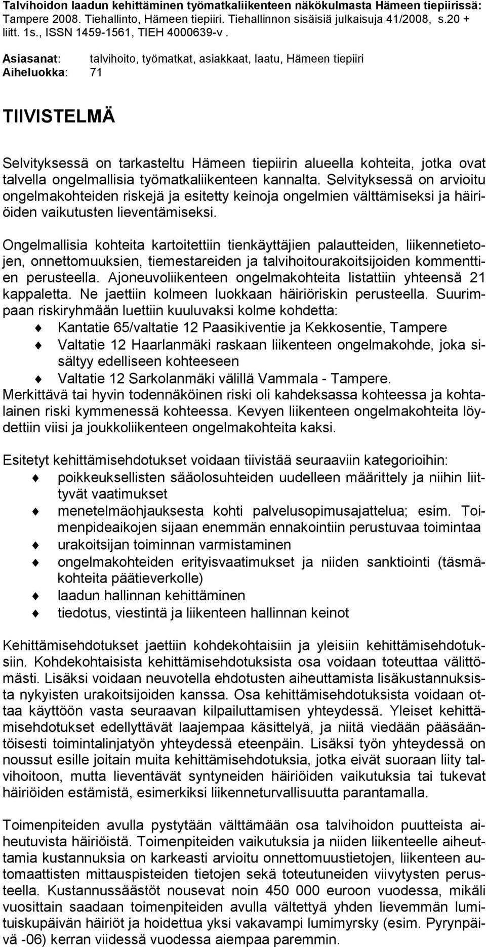 Asiasanat: talvihoito, työmatkat, asiakkaat, laatu, Hämeen tiepiiri Aiheluokka: 71 TIIVISTELMÄ Selvityksessä on tarkasteltu Hämeen tiepiirin alueella kohteita, jotka ovat talvella ongelmallisia