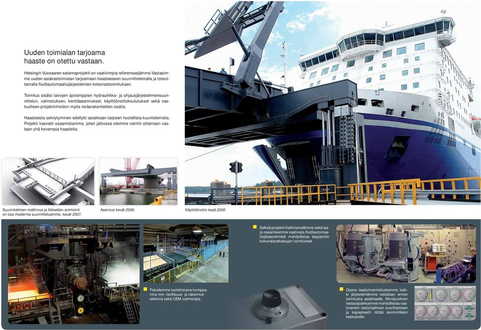 Toimitus sisälsi laivojen ajoramppien hydrauliikka- ja ohjausjärjestelmiensuunnittelun, valmistuksen, kenttäasennukset, käyttöönottokoulutukset sekä vastuullisen projektinhoidon myös teräsrakenteiden