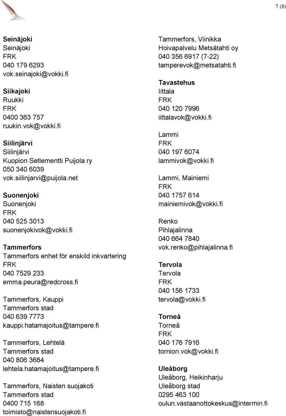 fi Tammerfors, Kauppi Tammerfors stad 040 639 7773 kauppi.hatamajoitus@tampere.fi Tammerfors, Lehtelä Tammerfors stad 040 806 3684 lehtela.hatamajoitus@tampere.fi Tammerfors, Naisten suojakoti Tammerfors stad 0400 715 168 toimisto@naistensuojakoti.