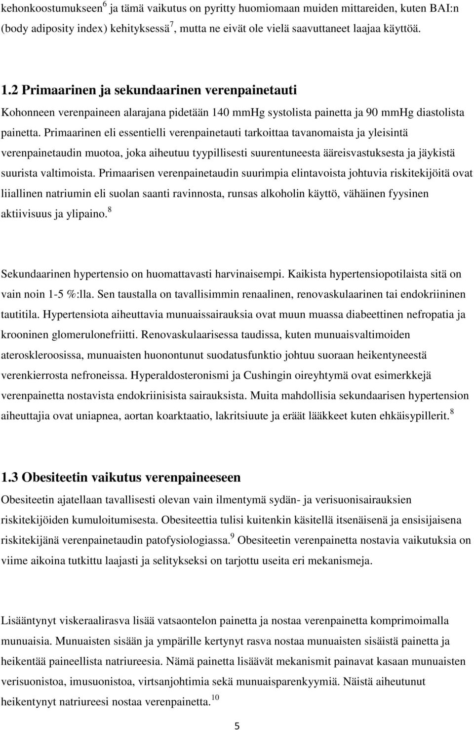 Primaarinen eli essentielli verenpainetauti tarkoittaa tavanomaista ja yleisintä verenpainetaudin muotoa, joka aiheutuu tyypillisesti suurentuneesta ääreisvastuksesta ja jäykistä suurista valtimoista.