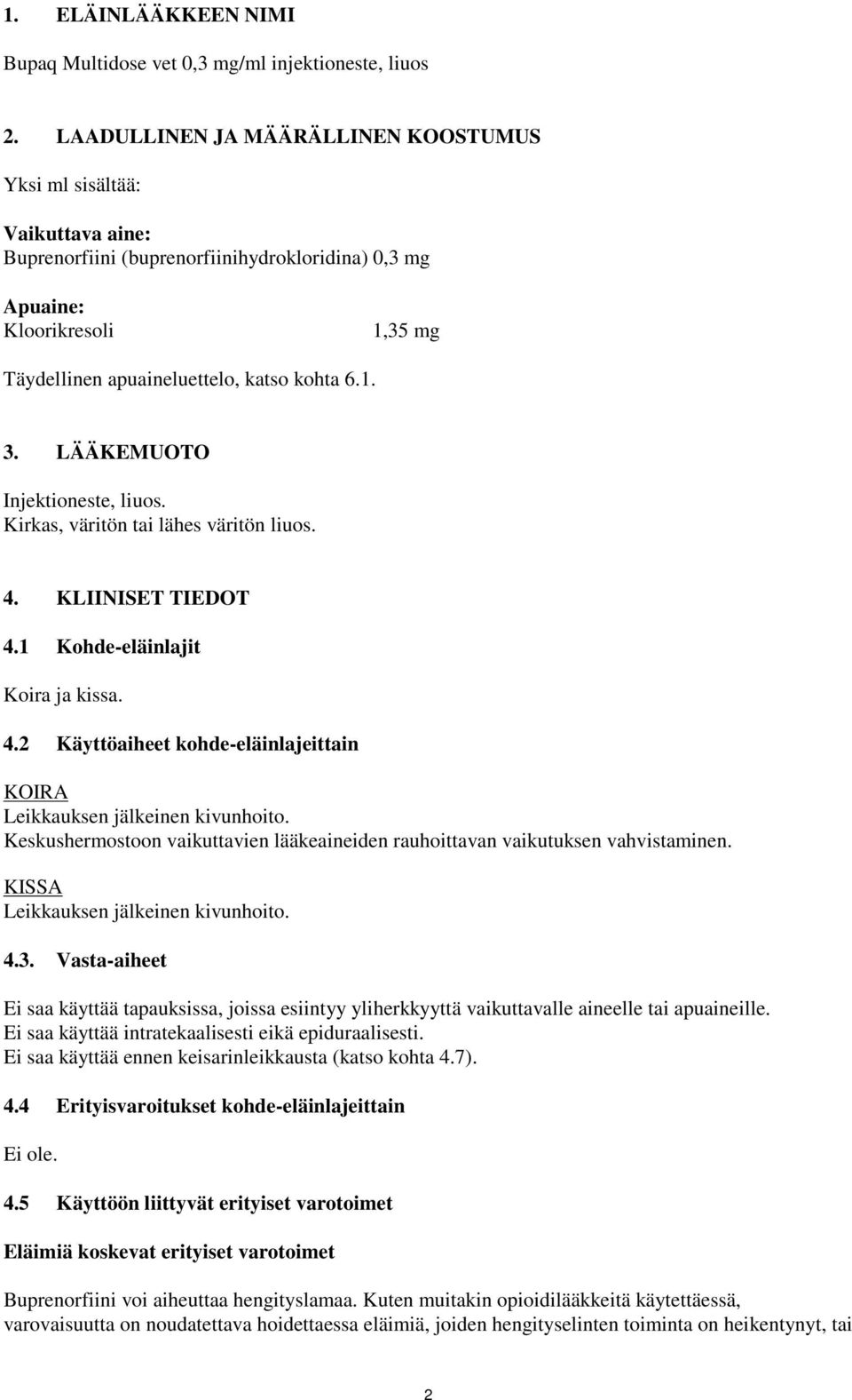 LÄÄKEMUOTO Injektioneste, liuos. Kirkas, väritön tai lähes väritön liuos. 4. KLIINISET TIEDOT 4.1 Kohde-eläinlajit Koira ja kissa. 4.2 Käyttöaiheet kohde-eläinlajeittain KOIRA Leikkauksen jälkeinen kivunhoito.