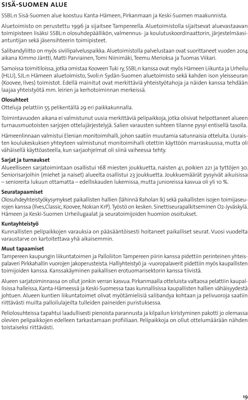 Salibandyliitto on myös siviilipalveluspaikka. Aluetoimistolla palvelustaan ovat suorittaneet vuoden 2014 aikana Kimmo Jäntti, Matti Parviainen, Tomi Niinimäki, Teemu Merioksa ja Tuomas Viikari.