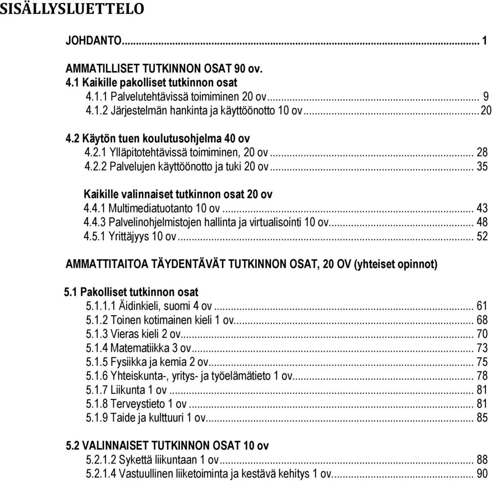 .. 43 4.4.3 Palvelinohjelmistojen hallinta ja virtualisointi 10 ov... 48 4.5.1 Yrittäjyys 10 ov... 52 AMMATTITAITOA TÄYDENTÄVÄT TUTKINNON OSAT, 20 OV (yhteiset opinnot) 5.