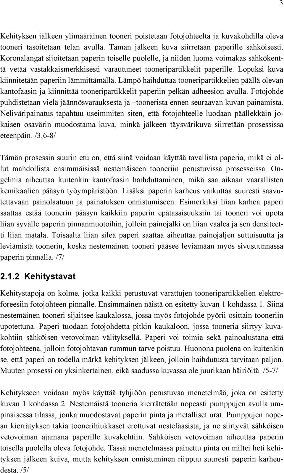 Lopuksi kuva kiinnitetään paperiin lämmittämällä. Lämpö haihduttaa tooneripartikkelien päällä olevan kantofaasin ja kiinnittää tooneripartikkelit paperiin pelkän adheesion avulla.